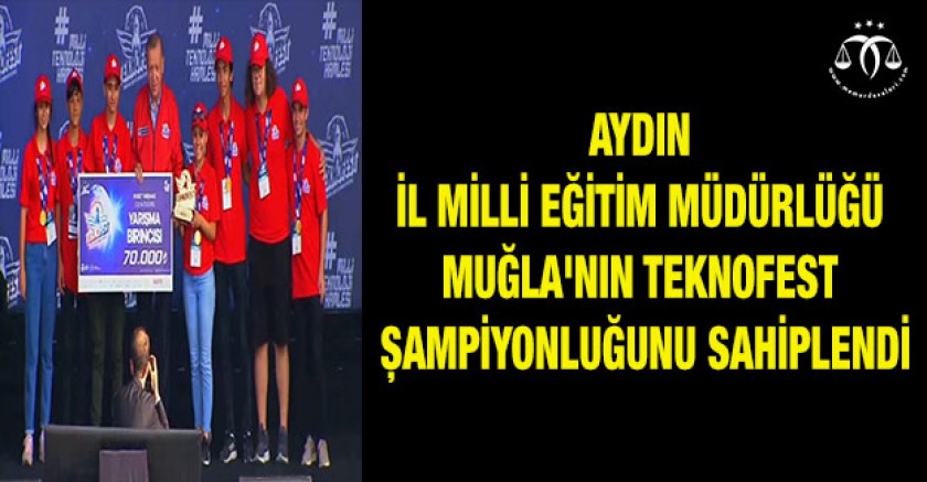 Aydın İl Milli Eğitim Müdürlüğü Muğla'nın Teknofest Şampiyonluğunu Sahiplendi