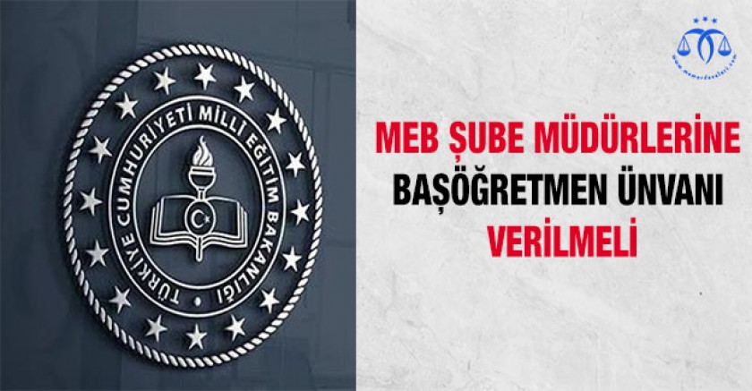 Şube Müdürlerine Başöğretmen Unvanı Verilmeli