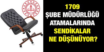 1709 Şube Müdürlüğü Atamalarında Sendikalar Ne Düşünüyor?