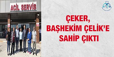 Çeker, Başhekim Çelik’e Sahip Çıktı