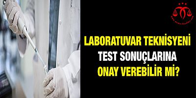 Laboratuvar teknisyeni test sonuçlarına onay verebilir mi?