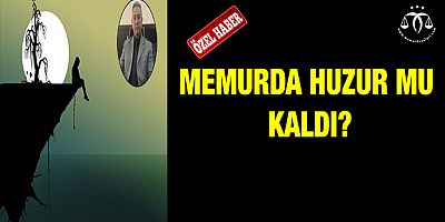 Memurda Huzur Mu Kaldı?