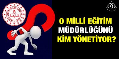 O Milli Eğitim Müdürlüğünü Kim Yönetiyor?