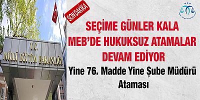 Seçime Günler Kala Hukuksuz Atamalar Devam Ediyor