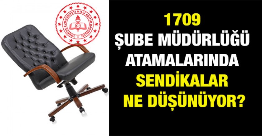 1709 Şube Müdürlüğü Atamalarında Sendikalar Ne Düşünüyor?