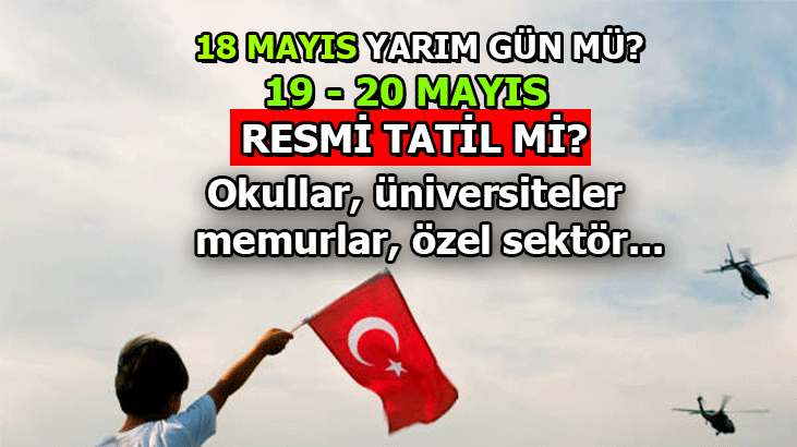 18 Mayıs yarım gün mü, 20 Mayıs tatil mi?