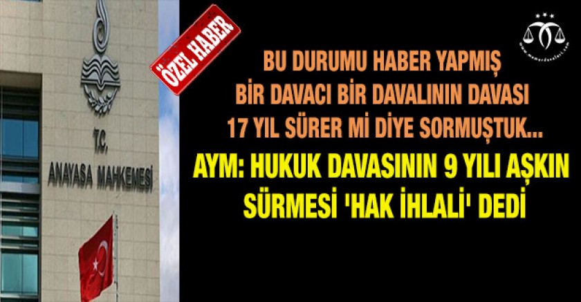 AYM: Hukuk davasının 9 yılı aşkın sürmesi 'hak ihlali' 