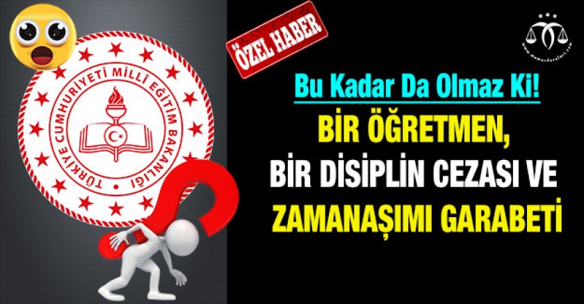 Bir Öğretmen, Bir Disiplin Cezası ve Zamanaşımı Garabeti