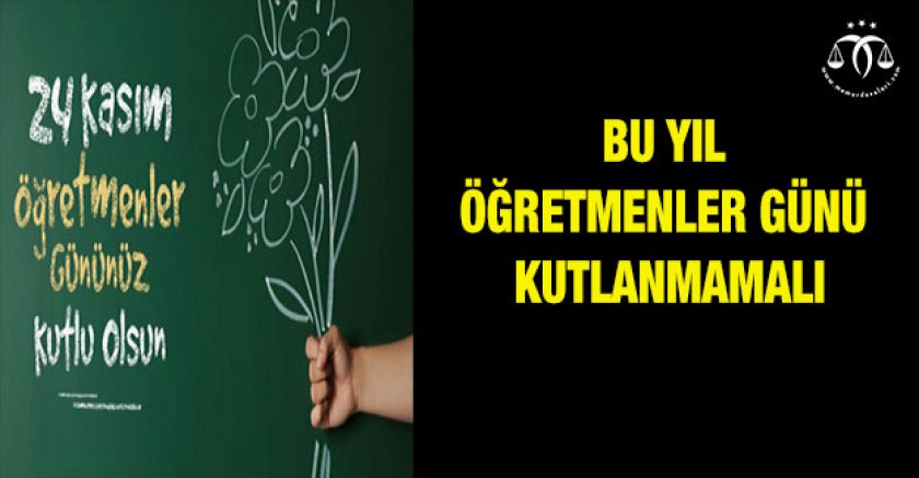 Bu Yıl Öğretmenler Günü Kutlanmamalı