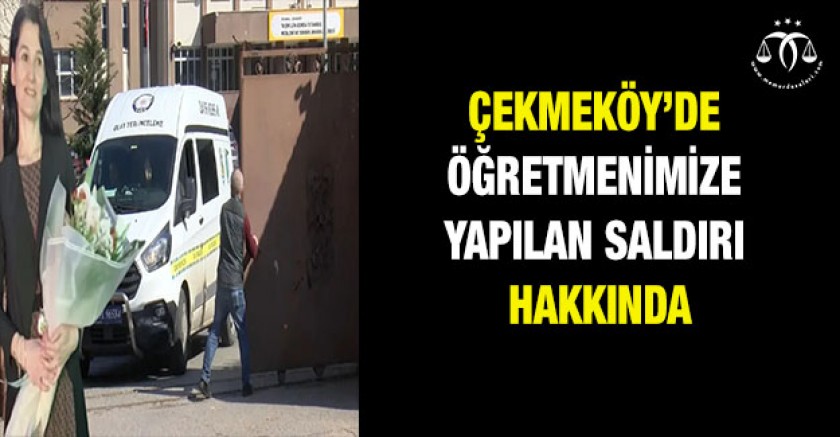 Çekmeköy’de Öğretmenimize Yapılan Saldırı Hakkında