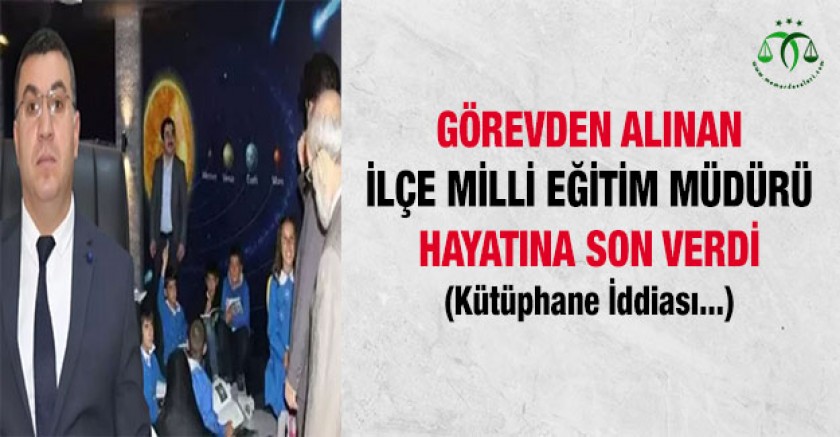 Görevden Alınan İlçe Milli Eğitim Müdürü Hayatına Son Verdi