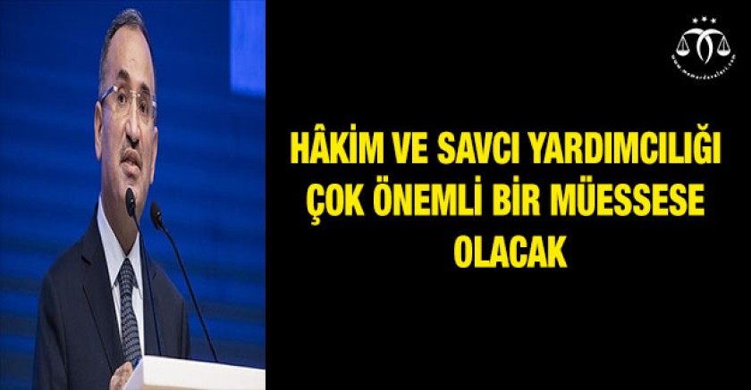 Hâkim ve savcı yardımcılığı çok önemli bir müessese olacak