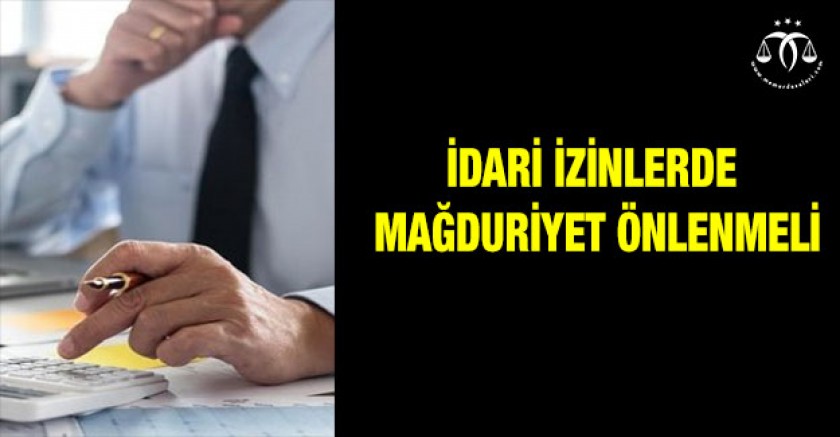 İdari İzinlerde Mağduriyet Önlenmeli