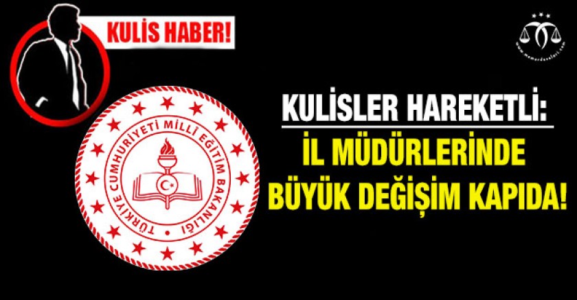 İl Milli Eğitim Müdürlerinde Büyük Değişim Kapıda!