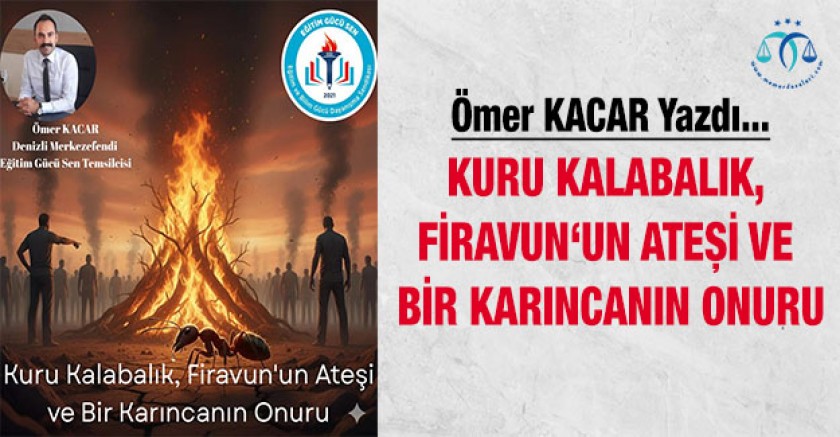 Kuru Kalabalık, Firavun‘un Ateşi ve Bir Karıncanın Onuru