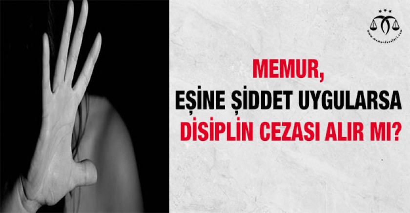 Memur, Eşine Şiddet Uygularsa Disiplin Cezası Alır Mı?