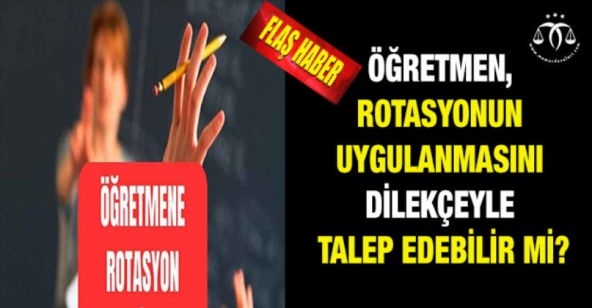 Öğretmen, Rotasyonun Uygulanmasını Dilekçeyle Talep Edebilir Mi?