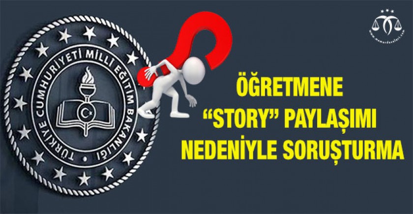Öğretmene “Story” Paylaşımı Nedeniyle Soruşturma