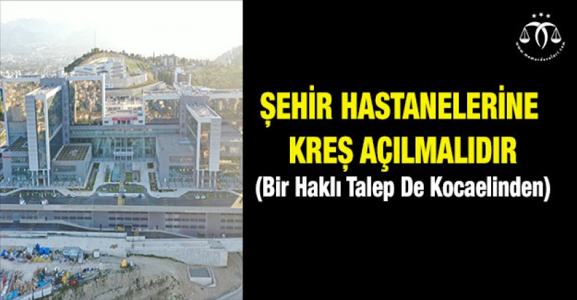 Şehir Hastanelerine Kreş Açılmalıdır