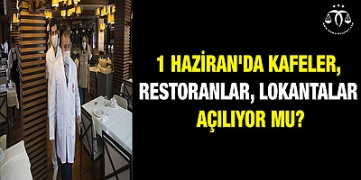 1 Haziran'da kafeler, restoranlar, lokantalar açılıyor mu?