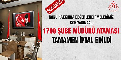 1709 Şube Müdürü Ataması TAMAMEN İptal Edildi