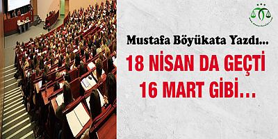 18 Nisan da geçti 16 Mart gibi…
