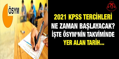 2021 KPSS tercihleri ne zaman başlayacak?