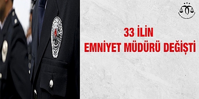 33 ilin emniyet müdürü değişti