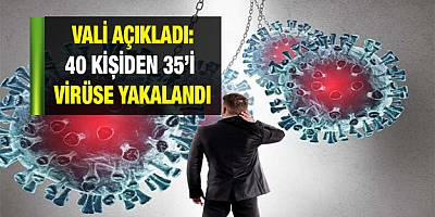 40 kişiden 35'i virüse yakalandı