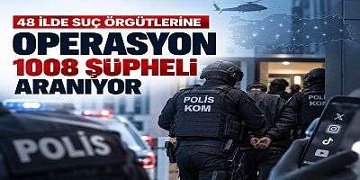 48 ilde suç örgütlerine operasyon