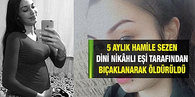 5 aylık hamile Sezen öldürüldü