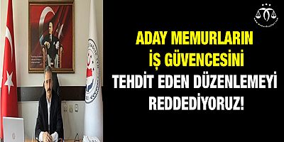 Aday Memurların İş Güvencesini Gasp Eden Düzenlemeyi Reddediyoruz!