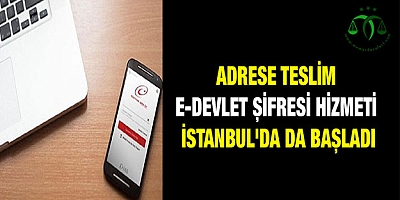 Adrese teslim e-Devlet şifresi hizmeti İstanbul'da da başladı