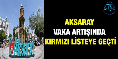 Aksaray, vaka artışında kırmızı listeye geçti