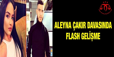 Aleyna Çakır Davasında Flash Gelişme