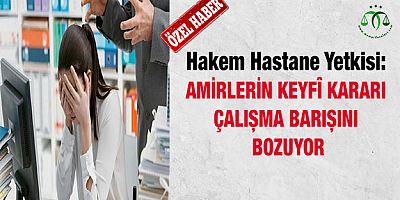 Amirlerin Keyfî Kararı Çalışma Barışını Bozuyor