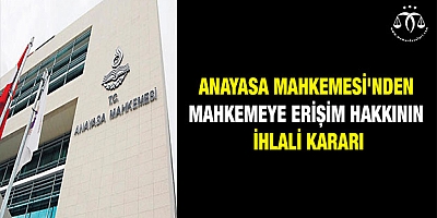 Anayasa Mahkemesi'nden mahkemeye erişim hakkının ihlali kararı
