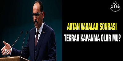 Artan vakalar sonrası tekrar kapanma olur mu? 