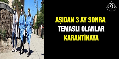 Aşıdan 3 ay sonra temaslı durumuna düşen de karantinaya