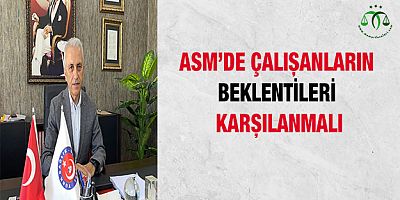 ASM'de Çalışanların Beklentileri Karşılanmalı