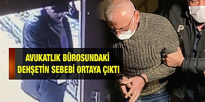Avukatlık bürosundaki dehşetin sebebi ortaya çıktı