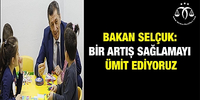 Bakan Selçuk: Bir artış sağlamayı ümit ediyoruz