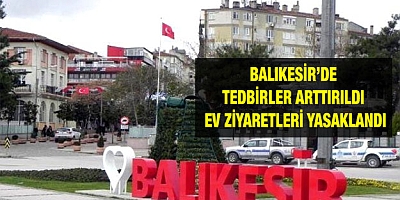 Balıkesir’de tedbirler arttırıldı Ev ziyaretleri yasaklandı