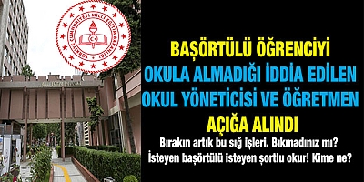 Başörtülü öğrenciyi okula almadığı iddia edilen okul yöneticisi ve öğretmen açığa alındı