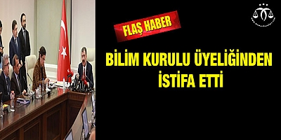 Bilim Kurulu üyeliğinden istifa etti