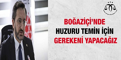  Boğaziçi'nde huzuru temin etmek için gerekeni yapacağız