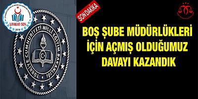 Boş Şube Müdürlükleri İçin Açmış Olduğumuz Davayı Kazandık