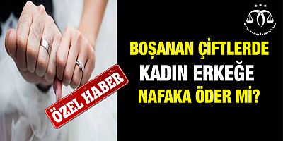 Boşanmada Kadın Erkeğe Nafaka Öder Mi?
