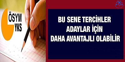 Bu sene tercihler adaylar için daha avantajlı olabilir