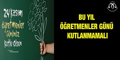 Bu Yıl Öğretmenler Günü Kutlanmamalı